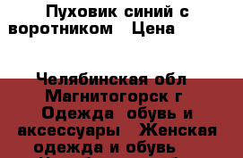 Пуховик синий с воротником › Цена ­ 1 000 - Челябинская обл., Магнитогорск г. Одежда, обувь и аксессуары » Женская одежда и обувь   . Челябинская обл.